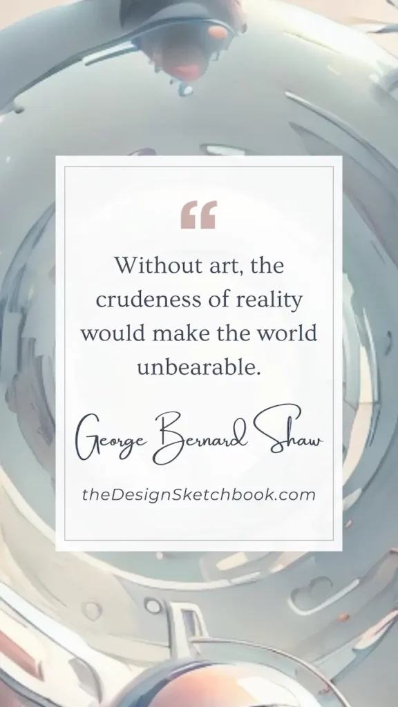 83. "Without art, the crudeness of reality would make the world unbearable." - George Bernard Shaw